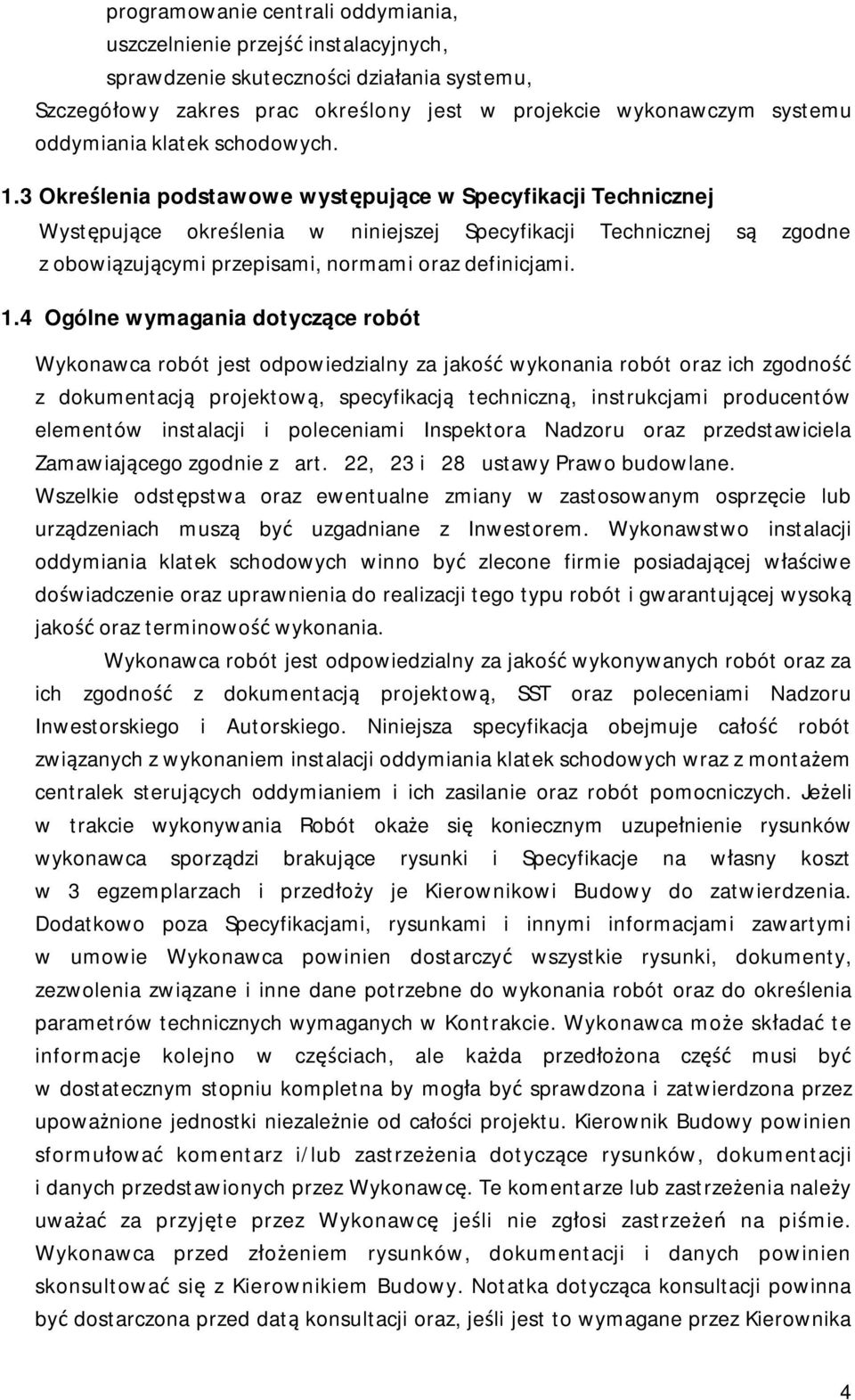 3 Określenia podstawowe występujące w Specyfikacji Technicznej Występujące określenia w niniejszej Specyfikacji Technicznej są zgodne z obowiązującymi przepisami, normami oraz definicjami. 1.