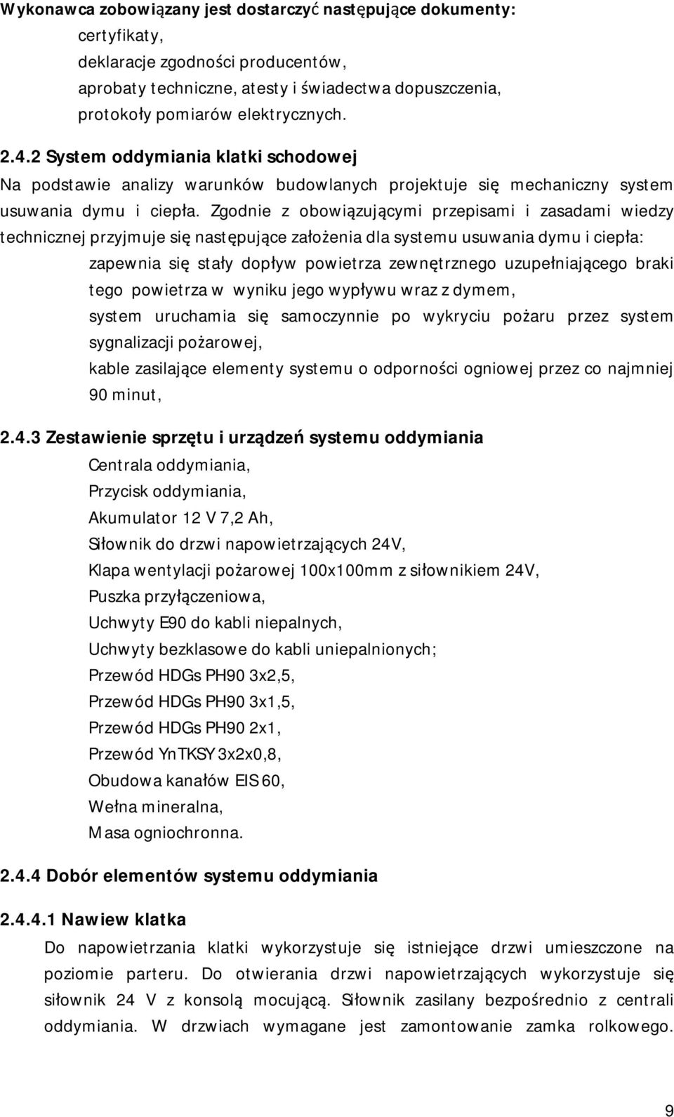 Zgodnie z obowiązującymi przepisami i zasadami wiedzy technicznej przyjmuje się następujące założenia dla systemu usuwania dymu i ciepła: zapewnia się stały dopływ powietrza zewnętrznego