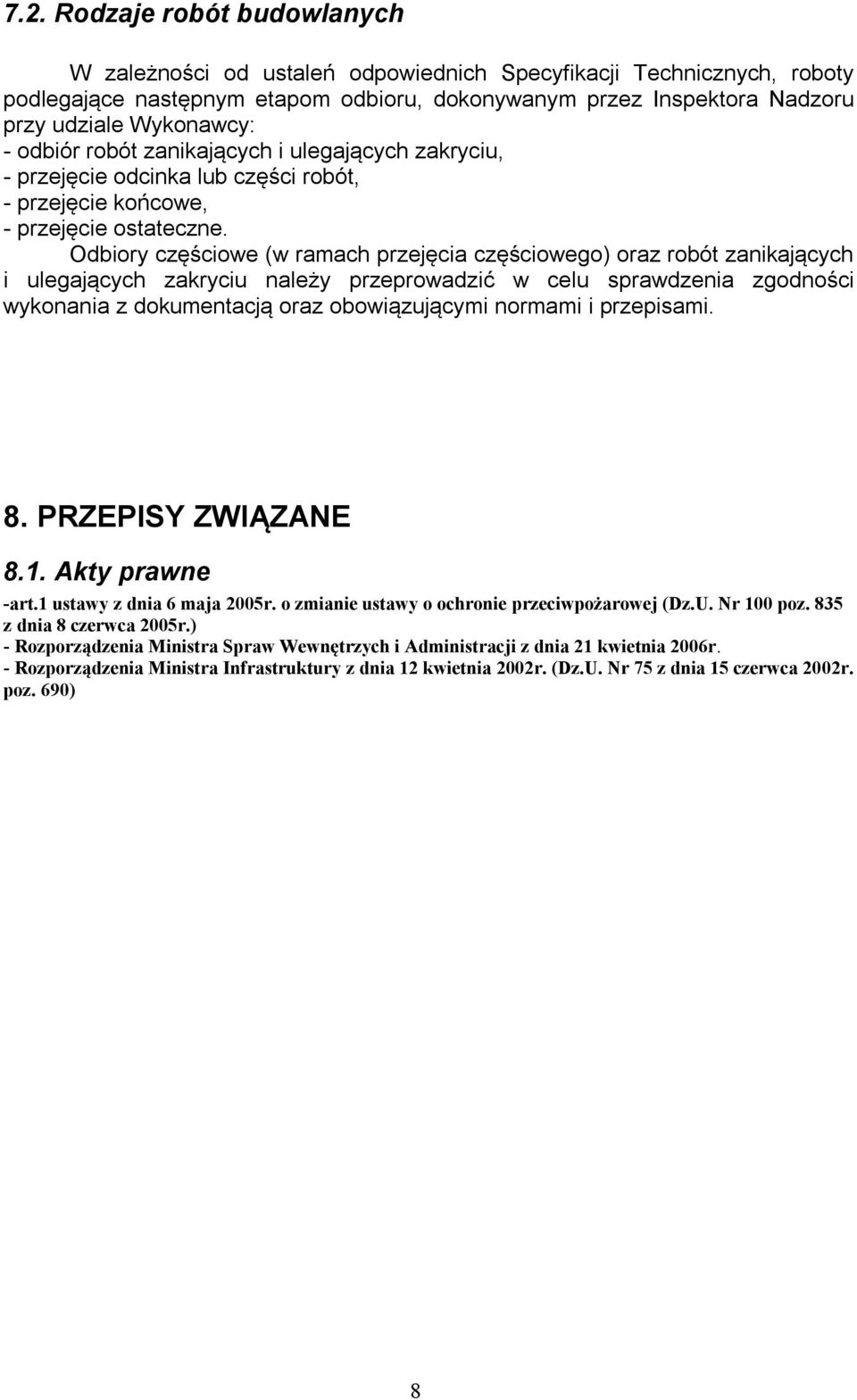 Odbiory częściowe (w ramach przejęcia częściowego) oraz robót zanikających i ulegających zakryciu należy przeprowadzić w celu sprawdzenia zgodności wykonania z dokumentacją oraz obowiązującymi