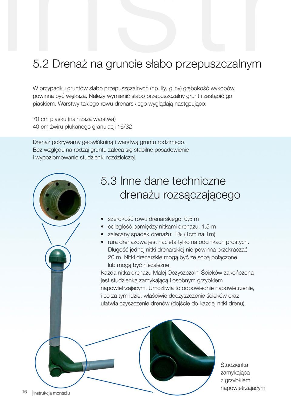 Warstwy takiego rowu drenarskiego wyglądają następująco: 70 cm piasku (najniższa warstwa) 40 cm żwiru płukanego granulacji 16/32 Drenaż pokrywamy geowłókniną i warstwą gruntu rodzimego.