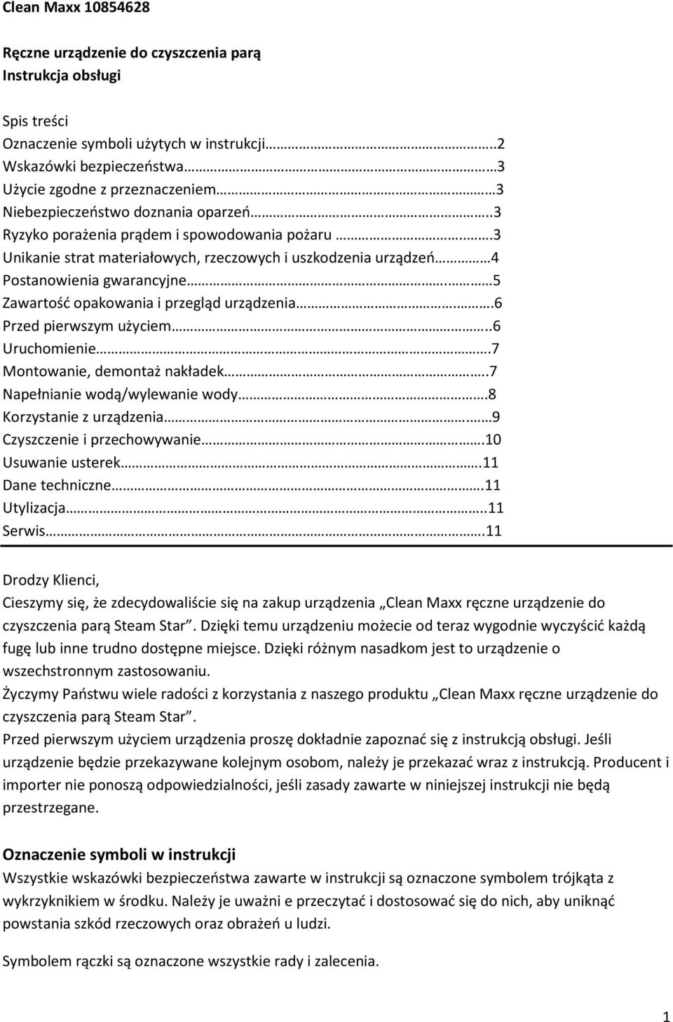 ..3 Unikanie strat materiałwych, rzeczwych i uszkdzenia urządzeń 4 Pstanwienia gwarancyjne. 5 Zawartść pakwania i przegląd urządzenia..6 Przed pierwszym użyciem..6 Uruchmienie.