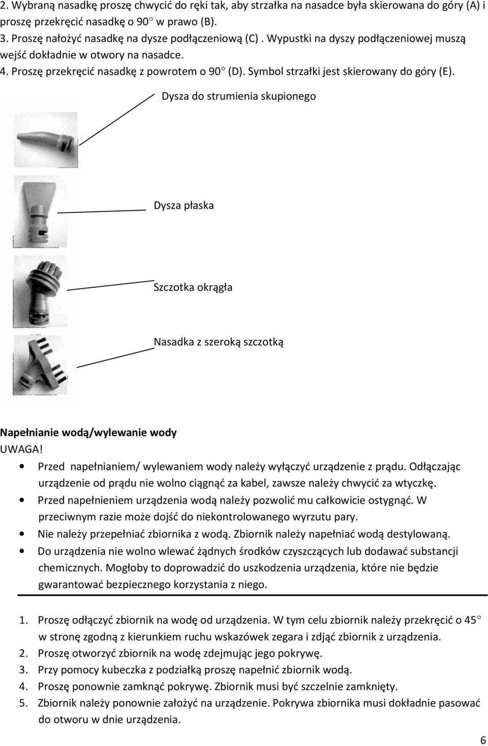 Dysza d strumienia skupineg Dysza płaska Szcztka krągła Nasadka z szerką szcztką Napełnianie wdą/wylewanie wdy UWAGA! Przed napełnianiem/ wylewaniem wdy należy wyłączyć urządzenie z prądu.