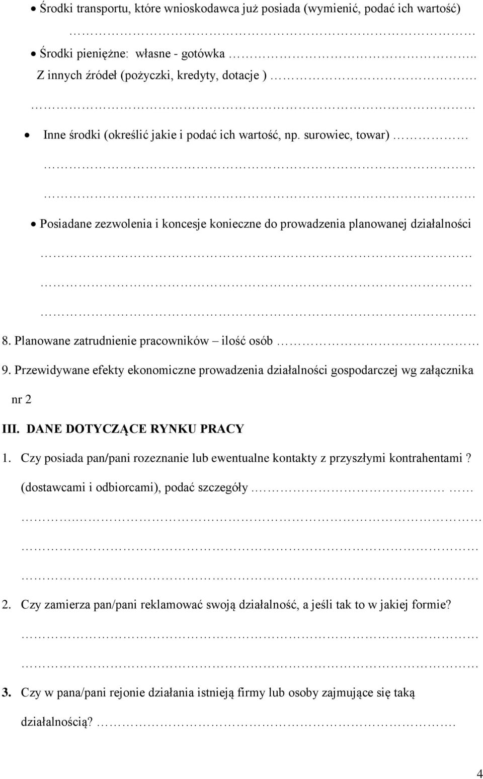 Planowane zatrudnienie pracowników ilość osób 9. Przewidywane efekty ekonomiczne prowadzenia działalności gospodarczej wg załącznika nr 2 III. DANE DOTYCZĄCE RYNKU PRACY 1.