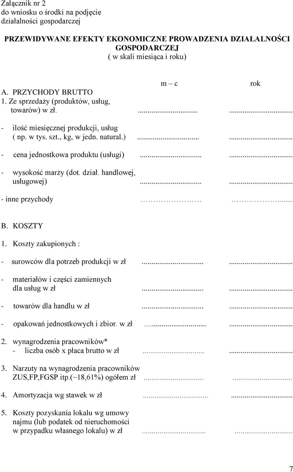 dział. handlowej, usługowej)...... - inne przychody... B. KOSZTY 1. Koszty zakupionych : - surowców dla potrzeb produkcji w zł...... - materiałów i części zamiennych dla usług w zł.