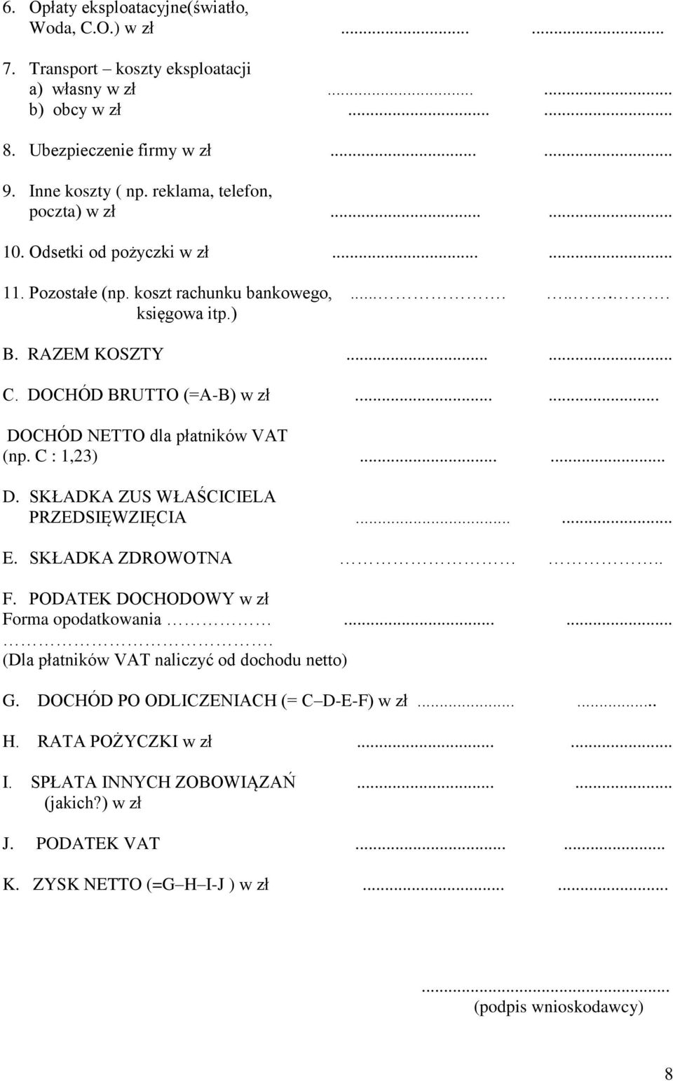 ..... DOCHÓD NETTO dla płatników VAT (np. C : 1,23)...... D. SKŁADKA ZUS WŁAŚCICIELA PRZEDSIĘWZIĘCIA...... E. SKŁADKA ZDROWOTNA.. F. PODATEK DOCHODOWY w zł Forma opodatkowania.