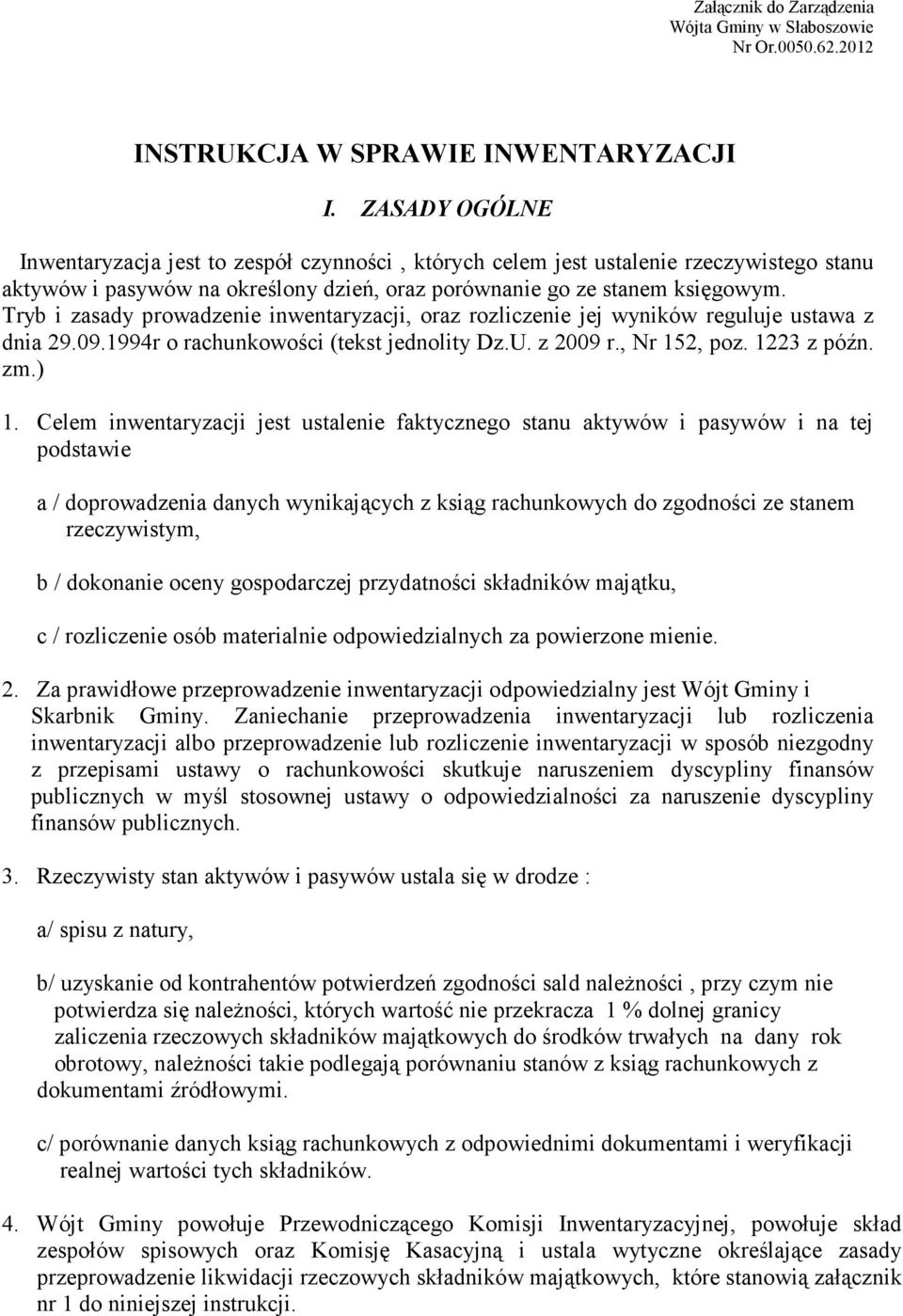 Tryb i zasady prowadzenie inwentaryzacji, oraz rozliczenie jej wyników reguluje ustawa z dnia 29.09.1994r o rachunkowości (tekst jednolity Dz.U. z 2009 r., Nr 152, poz. 1223 z późn. zm.) 1.