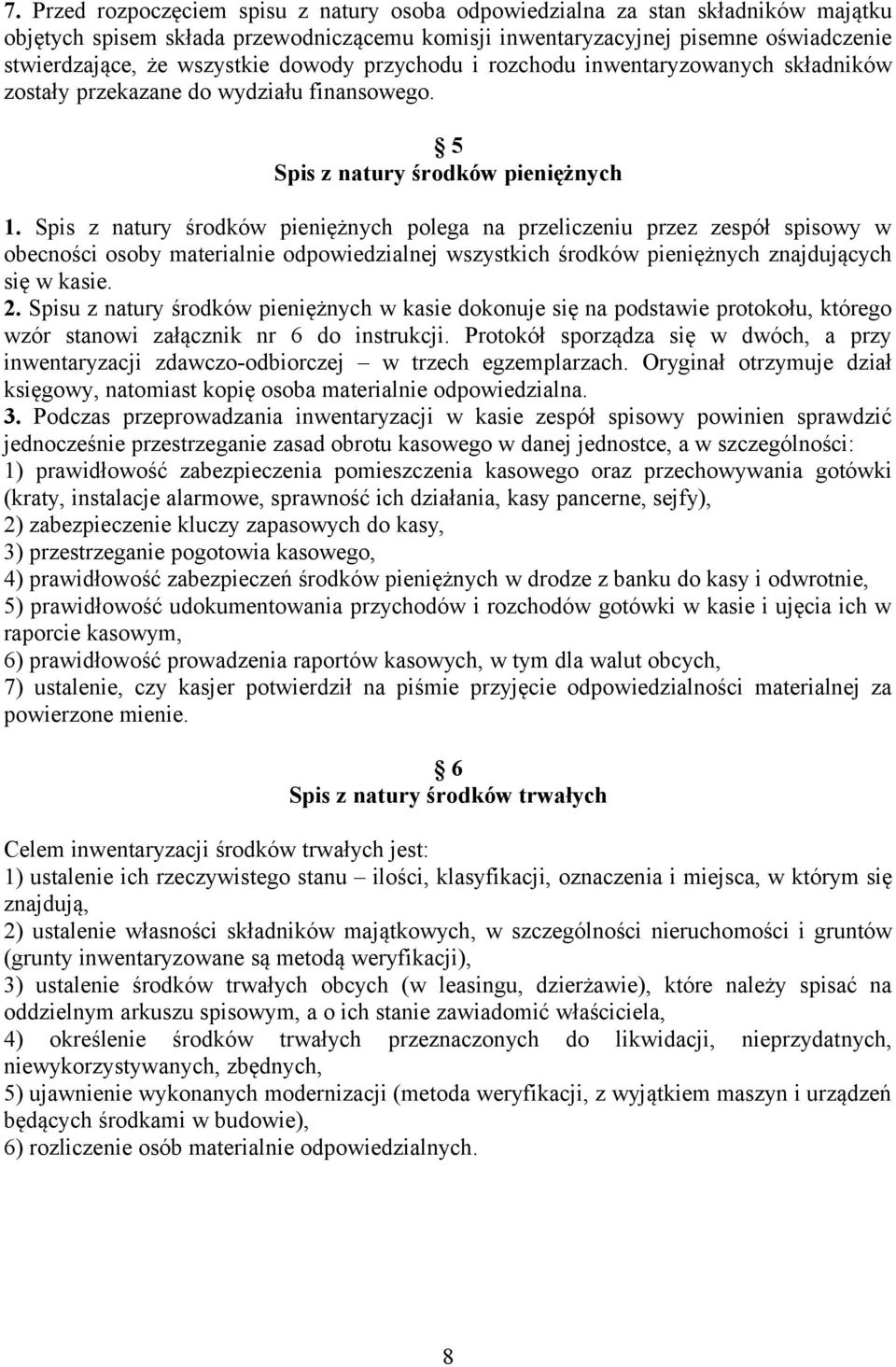 Spis z natury środków pieniężnych polega na przeliczeniu przez zespół spisowy w obecności osoby materialnie odpowiedzialnej wszystkich środków pieniężnych znajdujących się w kasie. 2.