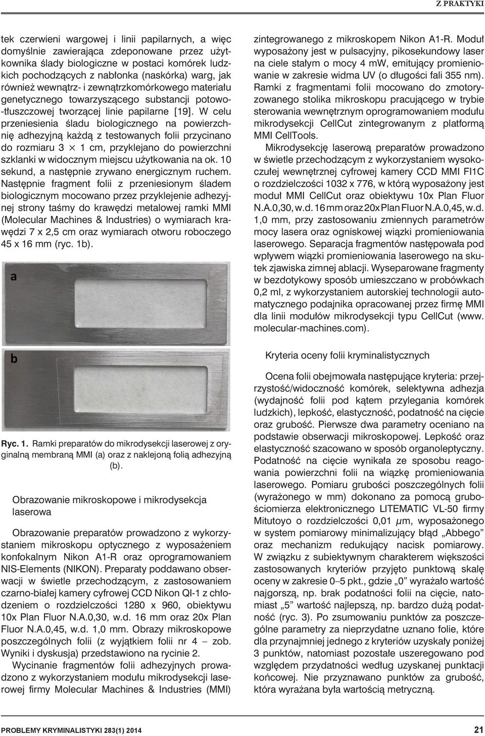 W celu przeniesienia śladu biologicznego na powierzchnię adhezyjną każdą z testowanych folii przycinano do rozmiaru 3 1 cm, przyklejano do powierzchni szklanki w widocznym miejscu użytkowania na ok.