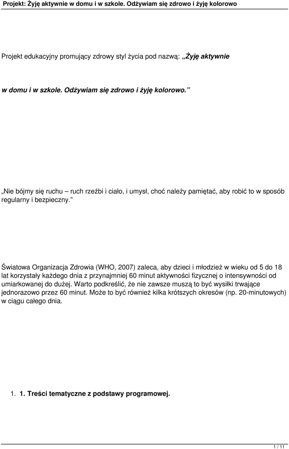 Światowa Organizacja Zdrowia (WHO, 2007) zaleca, aby dzieci i młodzież w wieku od 5 do 18 lat korzystały każdego dnia z przynajmniej 60 minut aktywności fizycznej o