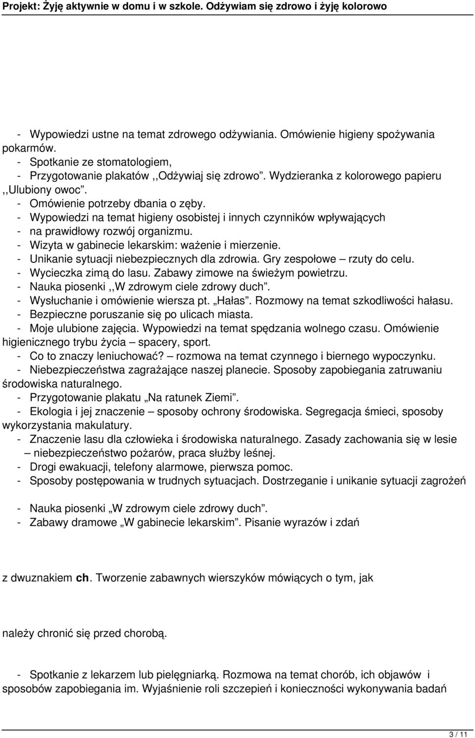 - Wizyta w gabinecie lekarskim: ważenie i mierzenie. - Unikanie sytuacji niebezpiecznych dla zdrowia. Gry zespołowe rzuty do celu. - Wycieczka zimą do lasu. Zabawy zimowe na świeżym powietrzu.