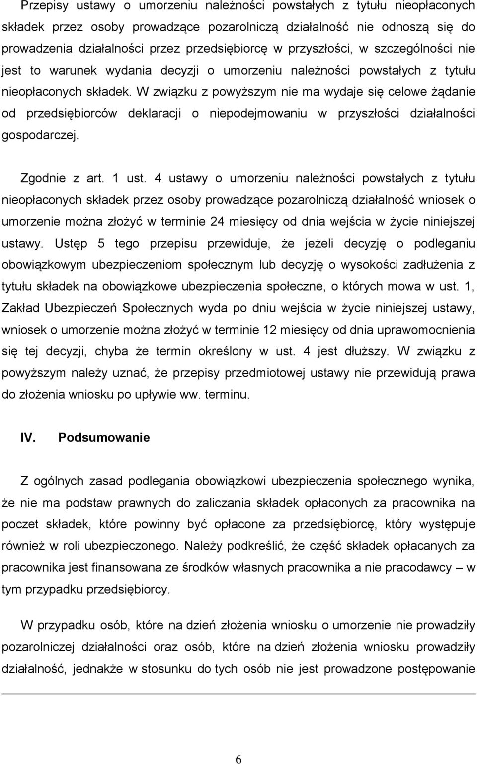 W związku z powyższym nie ma wydaje się celowe żądanie od przedsiębiorców deklaracji o niepodejmowaniu w przyszłości działalności gospodarczej. Zgodnie z art. 1 ust.