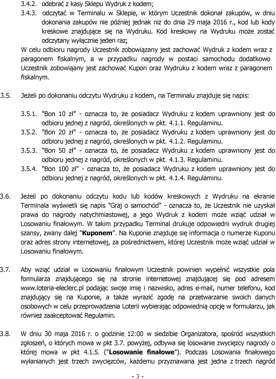 Kod kreskowy na Wydruku może zostać odczytany wyłącznie jeden raz; W celu odbioru nagrody Uczestnik zobowiązany jest zachować Wydruk z kodem wraz z paragonem fiskalnym, a w przypadku nagrody w