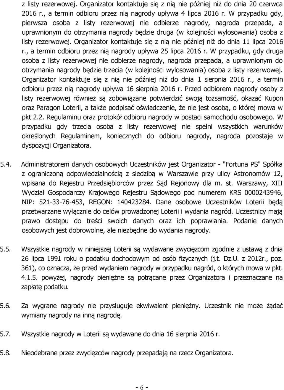 Organizator kontaktuje się z nią nie później niż do dnia 11 lipca 2016 r., a termin odbioru przez nią nagrody upływa 25 lipca 2016 r.