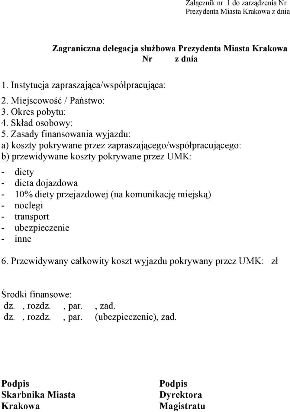 Zasady finansowania wyjazdu: a) koszty pokrywane przez zapraszającego/współpracującego: b) przewidywane koszty pokrywane przez UMK: - diety - dieta dojazdowa - 10%