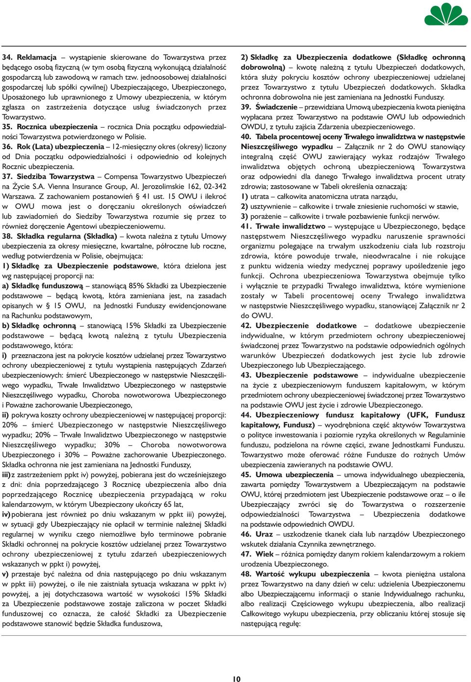 świadczonych przez Towarzystwo. 35. Rocznica ubezpieczenia rocznica Dnia początku odpowiedzialności Towarzystwa potwierdzonego w Polisie. 36.