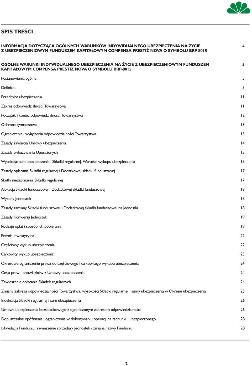 odpowiedzialności Towarzystwa 11 Początek i koniec odpowiedzialności Towarzystwa 12 Ochrona tymczasowa 13 Ograniczenia i wyłączenia odpowiedzialności Towarzystwa 13 Zasady zawarcia Umowy