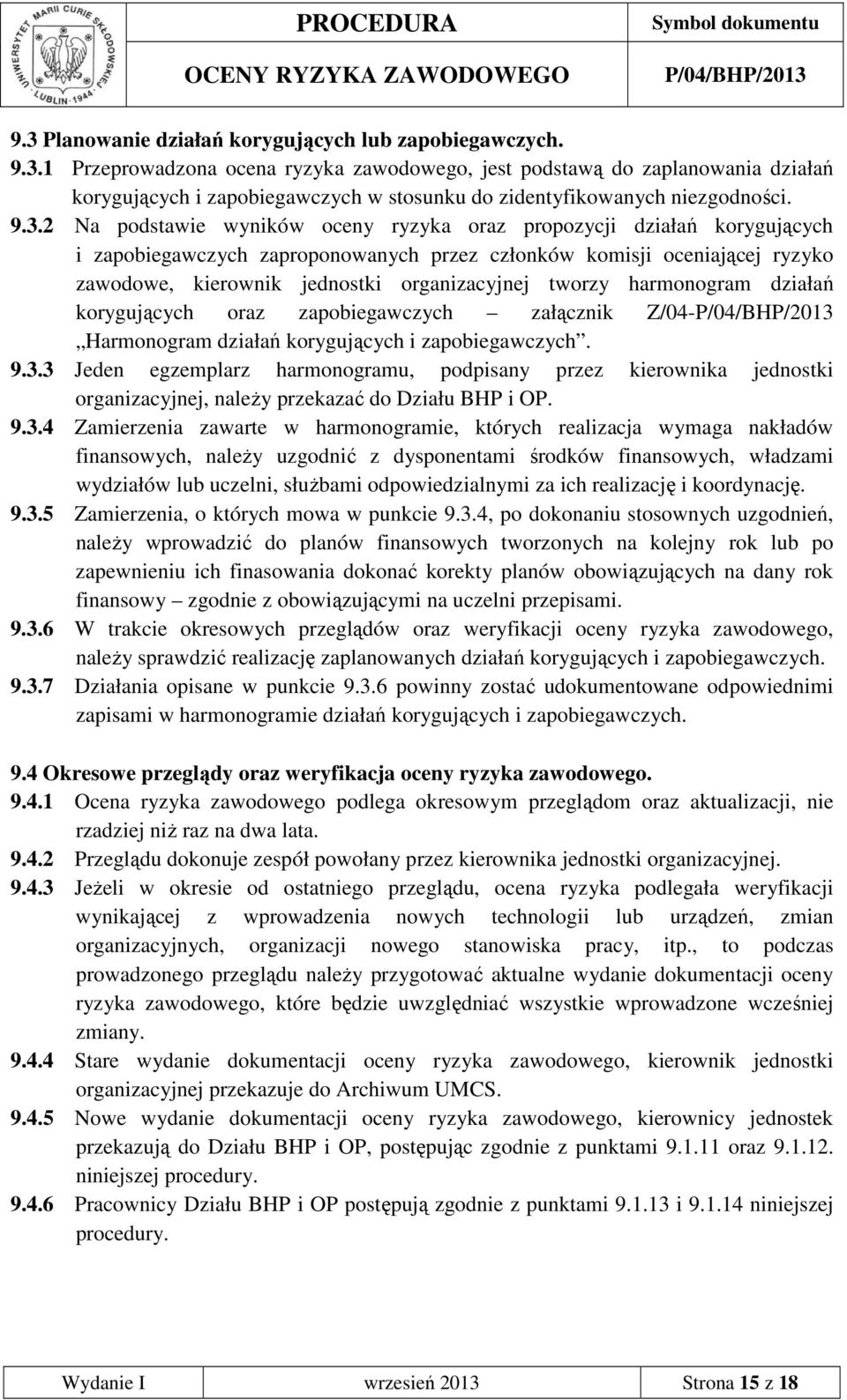 tworzy harmonogram działań korygujących oraz zapobiegawczych załącznik Z/04- Harmonogram działań korygujących i zapobiegawczych. 9.3.