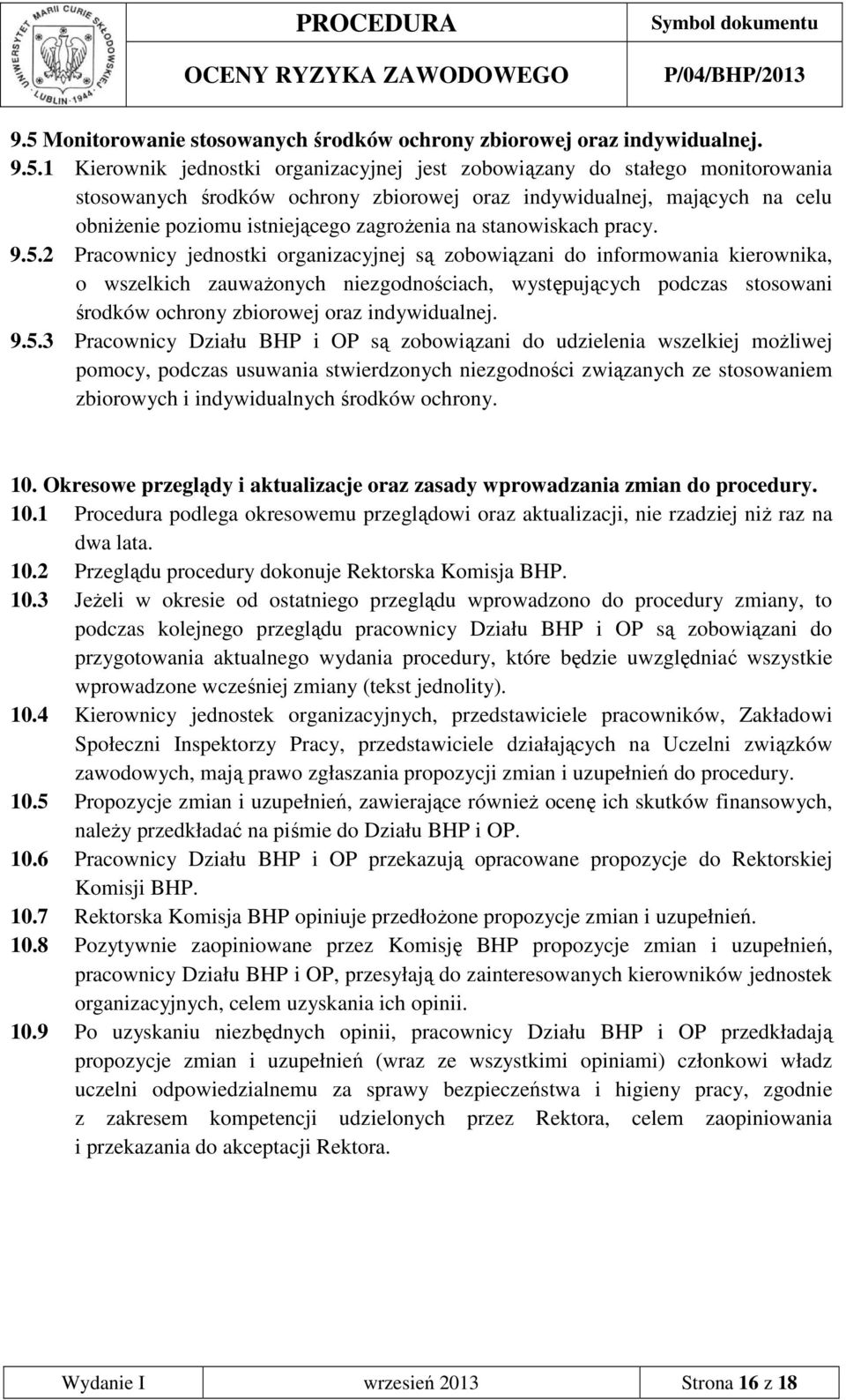 2 Pracownicy jednostki organizacyjnej są zobowiązani do informowania kierownika, o wszelkich zauwaŝonych niezgodnościach, występujących podczas stosowani środków ochrony zbiorowej oraz indywidualnej.