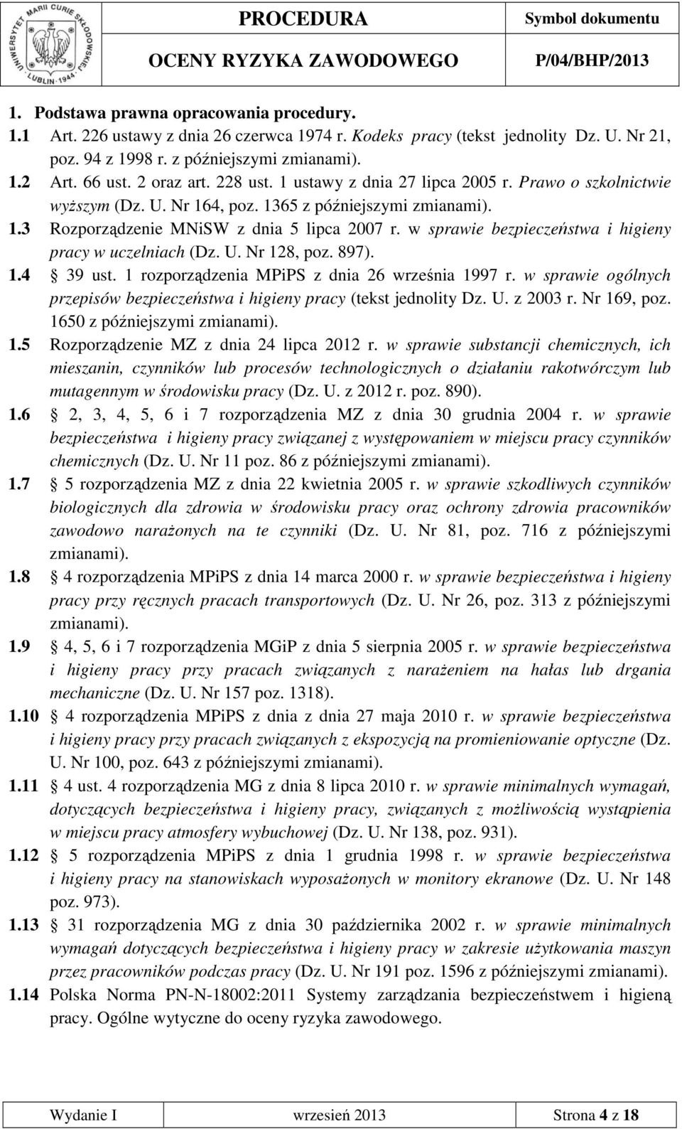 w sprawie bezpieczeństwa i higieny pracy w uczelniach (Dz. U. Nr 128, poz. 897). 1.4 39 ust. 1 rozporządzenia MPiPS z dnia 26 września 1997 r.