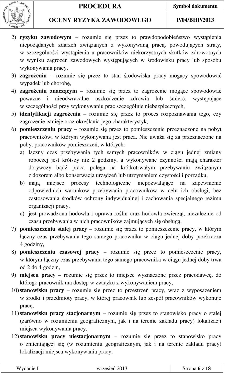 spowodować wypadek lub chorobę, 4) zagroŝeniu znaczącym rozumie się przez to zagroŝenie mogące spowodować powaŝne i nieodwracalne uszkodzenie zdrowia lub śmierć, występujące w szczególności przy