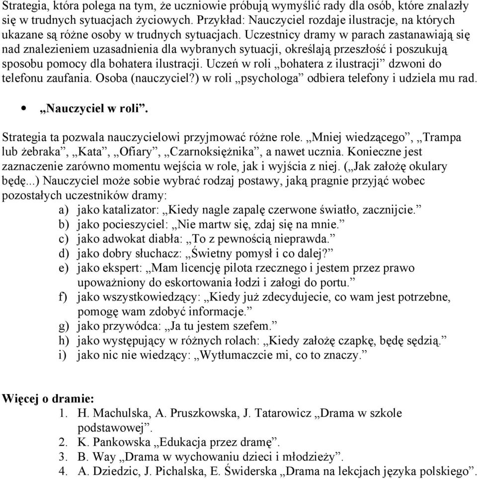 Uczestnicy dramy w parach zastanawiają się nad znalezieniem uzasadnienia dla wybranych sytuacji, określają przeszłość i poszukują sposobu pomocy dla bohatera ilustracji.