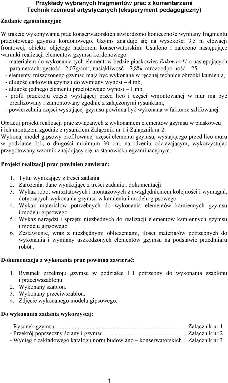 Ustalono i zalecono następujące warunki realizacji elementów gzymsu kordonowego: - materiałem do wykonania tych elementów będzie piaskowiec Rakowiczki o następujących parametrach: gęstość - 2,07g/cm