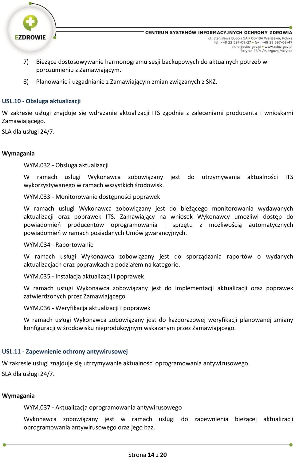 032 - Obsługa aktualizacji W ramach usługi Wykonawca zobowiązany jest do utrzymywania aktualności ITS wykorzystywanego w ramach wszystkich środowisk. WYM.