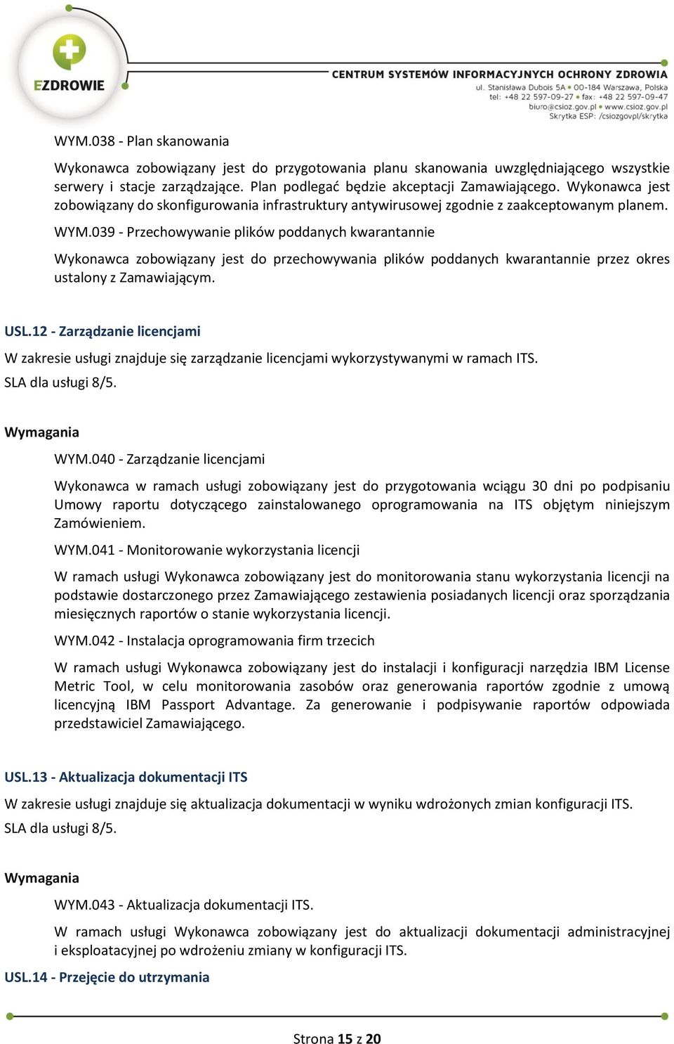 039 - Przechowywanie plików poddanych kwarantannie Wykonawca zobowiązany jest do przechowywania plików poddanych kwarantannie przez okres ustalony z Zamawiającym. USL.