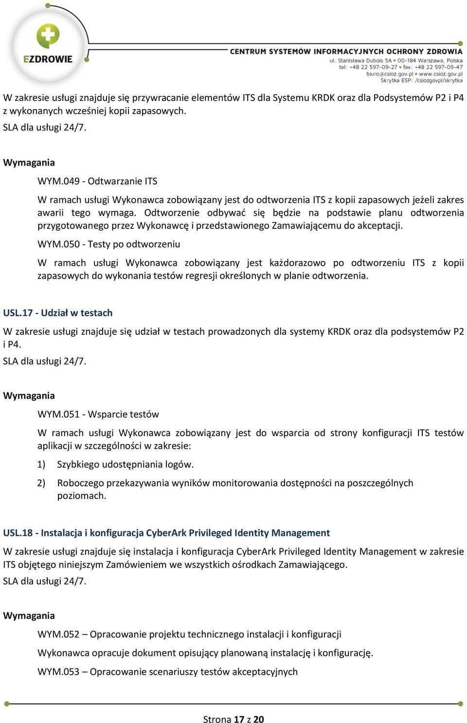 Odtworzenie odbywać się będzie na podstawie planu odtworzenia przygotowanego przez Wykonawcę i przedstawionego Zamawiającemu do akceptacji. WYM.