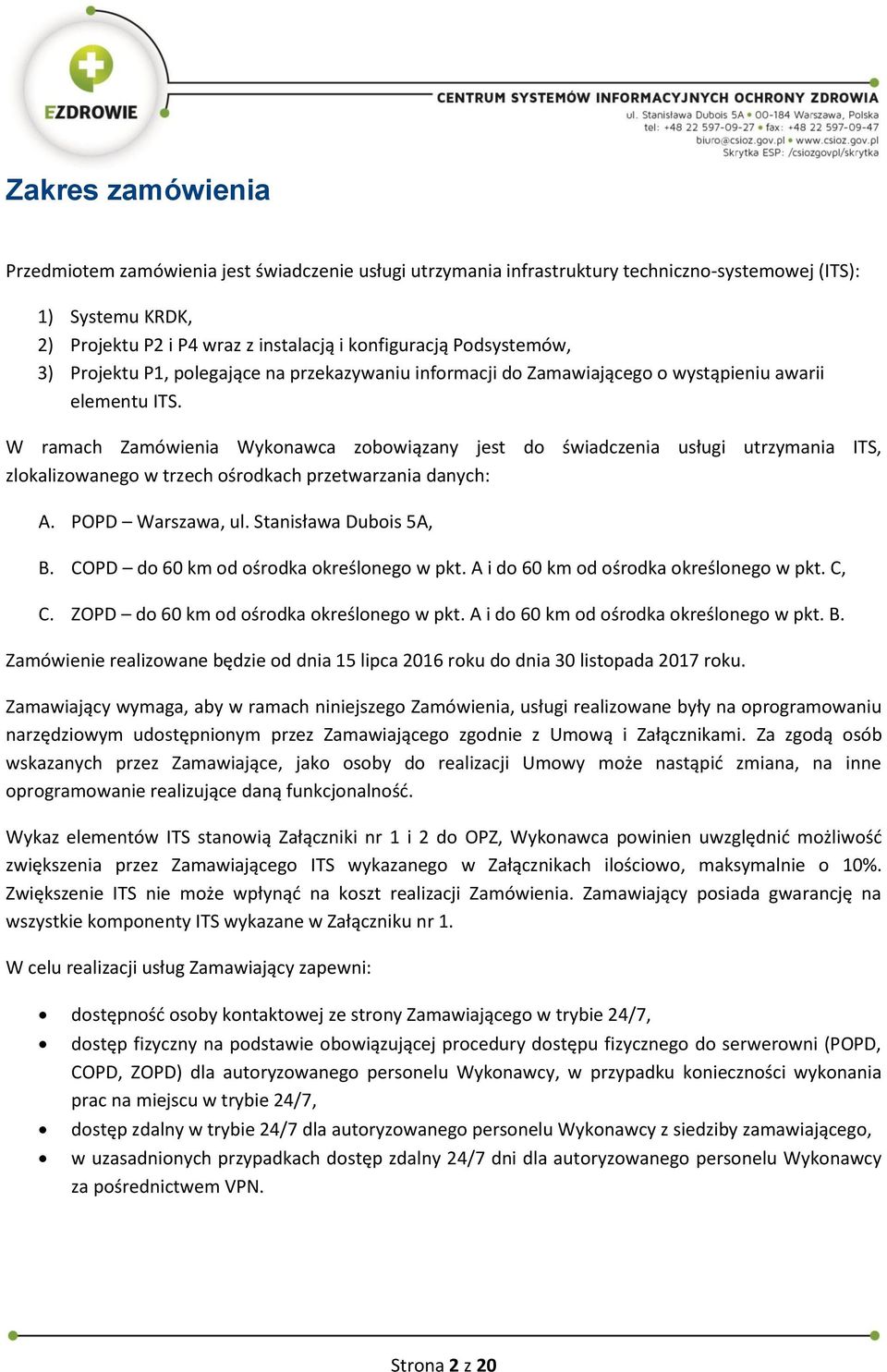 W ramach Zamówienia Wykonawca zobowiązany jest do świadczenia usługi utrzymania ITS, zlokalizowanego w trzech ośrodkach przetwarzania danych: A. POPD Warszawa, ul. Stanisława Dubois 5A, B.