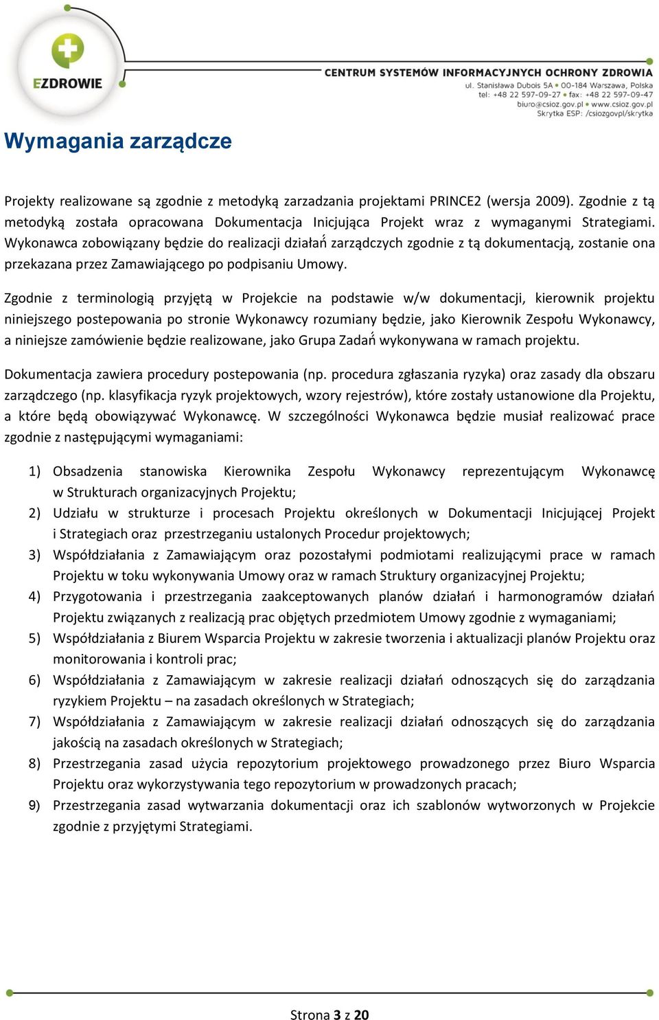 Wykonawca zobowiązany będzie do realizacji działań zarządczych zgodnie z tą dokumentacją, zostanie ona przekazana przez Zamawiającego po podpisaniu Umowy.