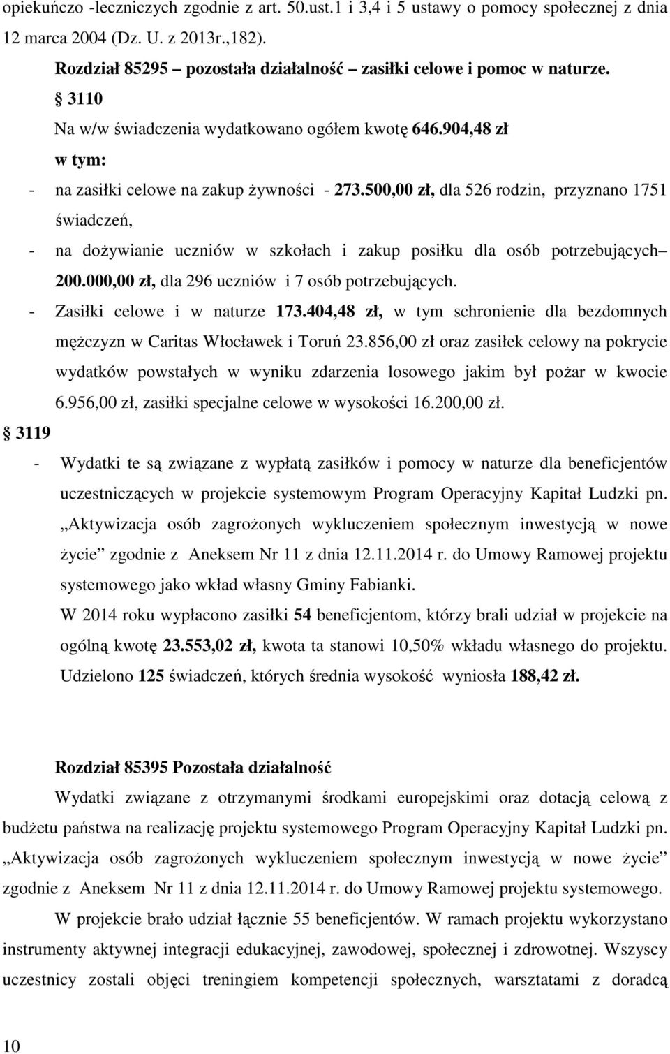 500,00 zł, dla 526 rodzin, przyznano 1751 świadczeń, - na doŝywianie uczniów w szkołach i zakup posiłku dla osób potrzebujących 200.000,00 zł, dla 296 uczniów i 7 osób potrzebujących.