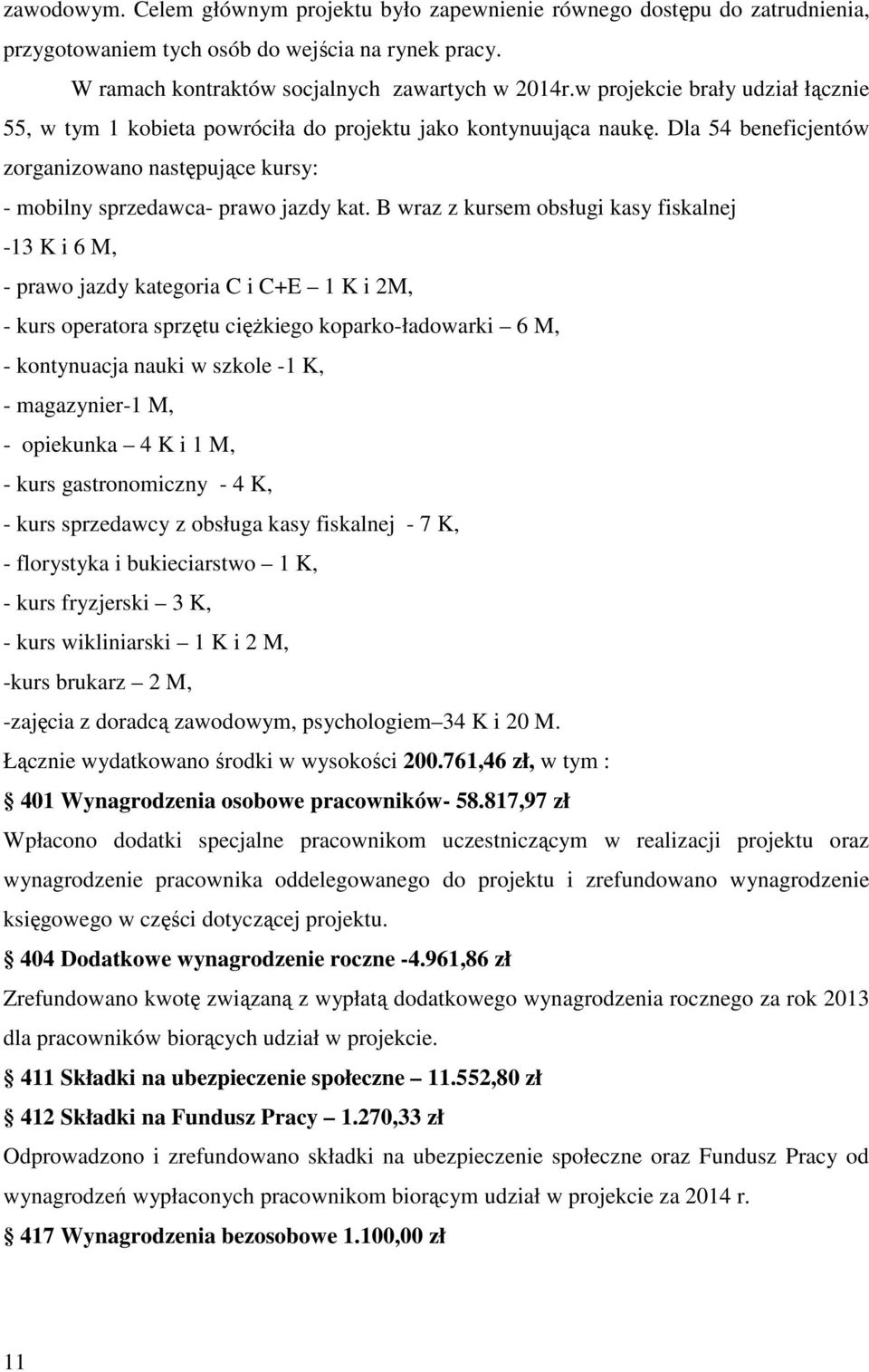 B wraz z kursem obsługi kasy fiskalnej -13 K i 6 M, - prawo jazdy kategoria C i C+E 1 K i 2M, - kurs operatora sprzętu cięŝkiego koparko-ładowarki 6 M, - kontynuacja nauki w szkole -1 K, -