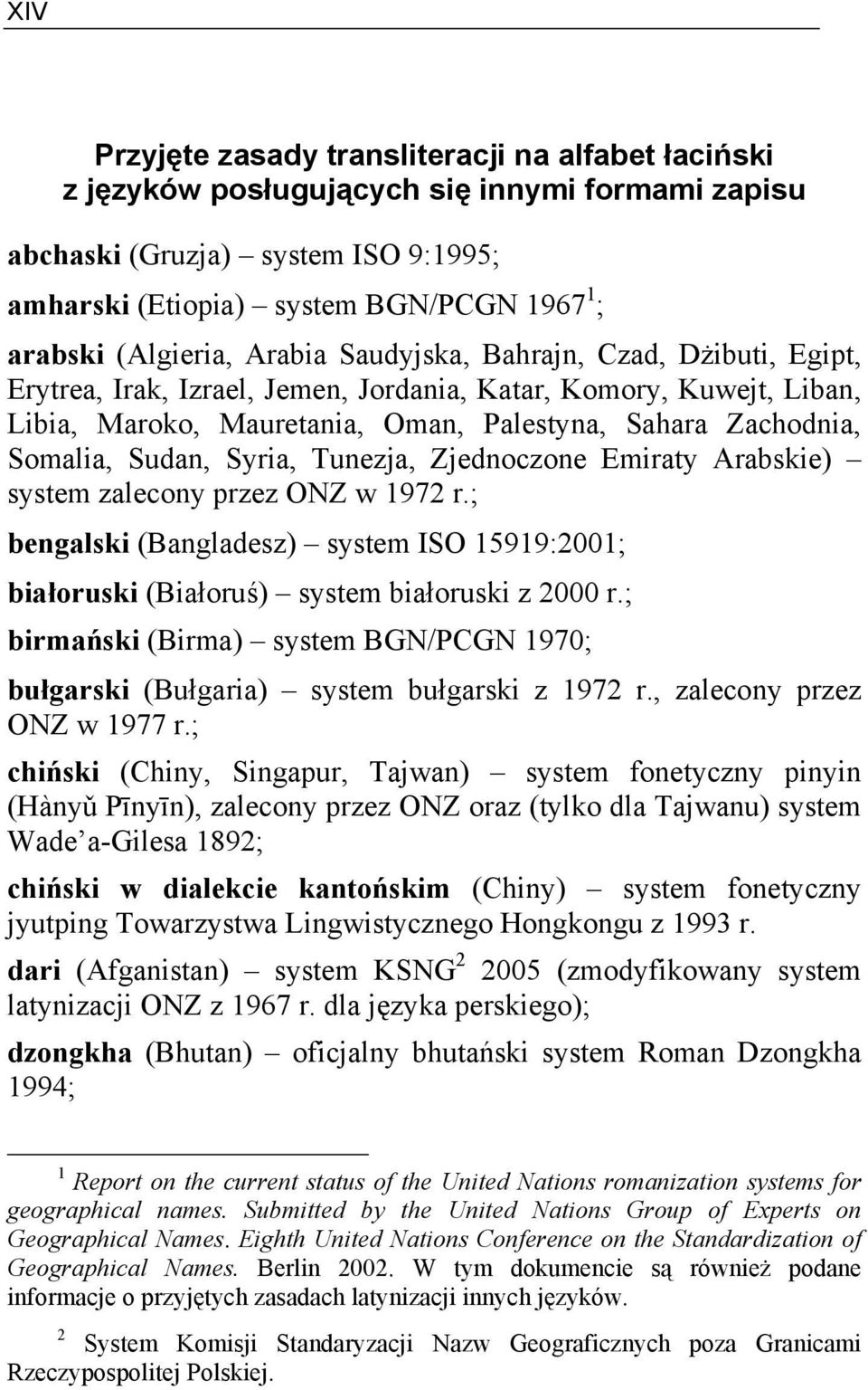 Somalia, Sudan, Syria, Tunezja, Zjednoczone Emiraty Arabskie) system zalecony przez ONZ w 1972 r.; bengalski (Bangladesz) system ISO 15919:2001; białoruski (Białoruś) system białoruski z 2000 r.