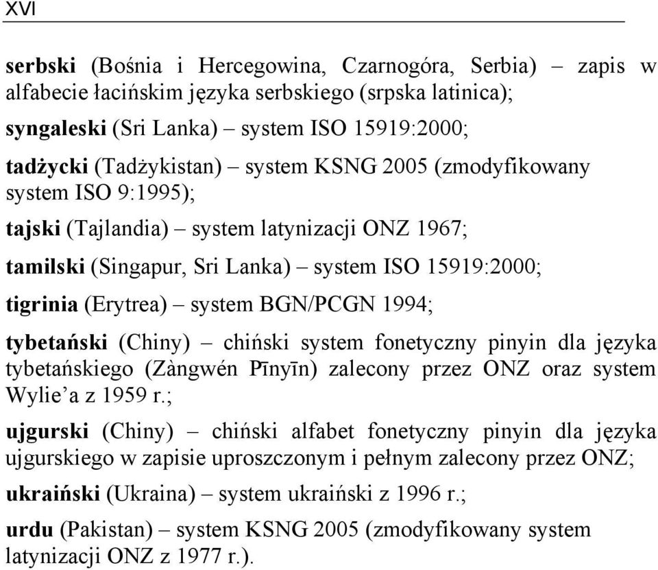 tybetański (Chiny) chiński system fonetyczny pinyin dla języka tybetańskiego (Zàngwén Pīnyīn) zalecony przez ONZ oraz system Wylie a z 1959 r.