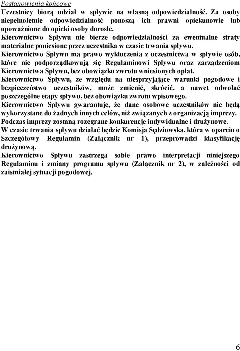 Kierownictwo Spływu ma prawo wykluczenia z uczestnictwa w spływie osób, które nie podporządkowują się Regulaminowi Spływu oraz zarządzeniom Kierownictwa Spływu, bez obowiązku zwrotu wniesionych opłat.