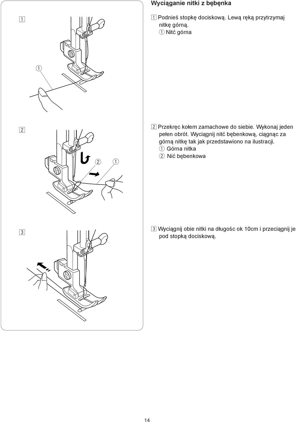 Wyciągnij nitć bębnkoą, ciągnąc za górną nitkę tak jak przdstaiono na ilustracji.