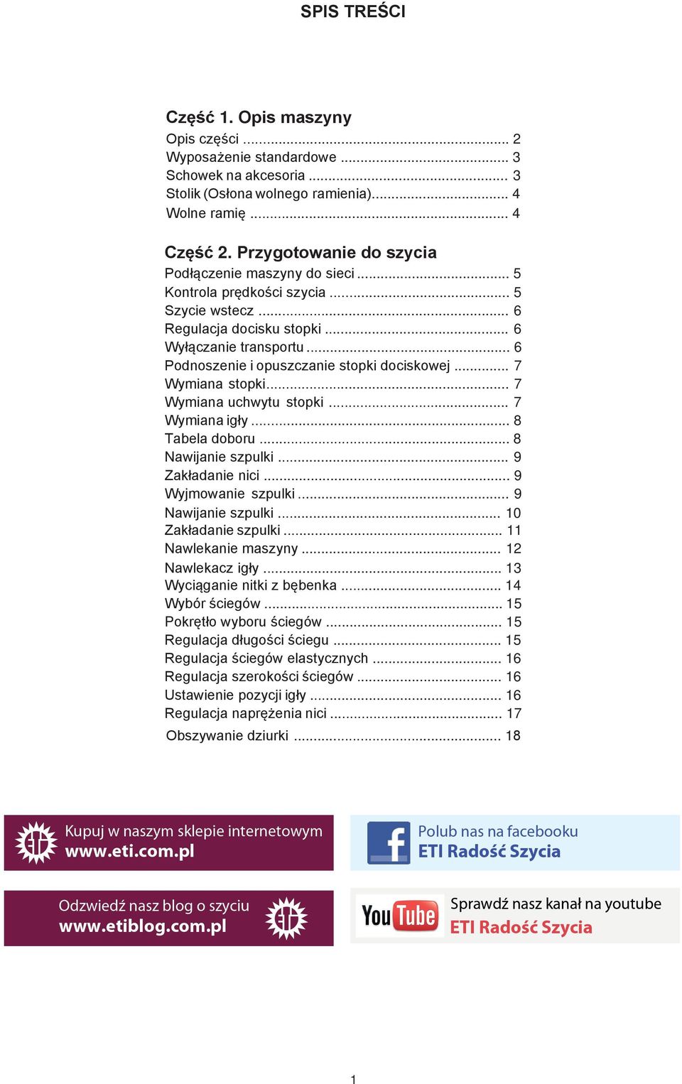 .. 7 Wymiana stopki... 7 Wymiana uchytu stopki... 7 Wymiana igły... 8 Tabla doboru... 8 Naijani szpulki... 9 Zakładani nici... 9 Wyjmoani szpulki... 9 Naijani szpulki... 10 Zakładani szpulki.