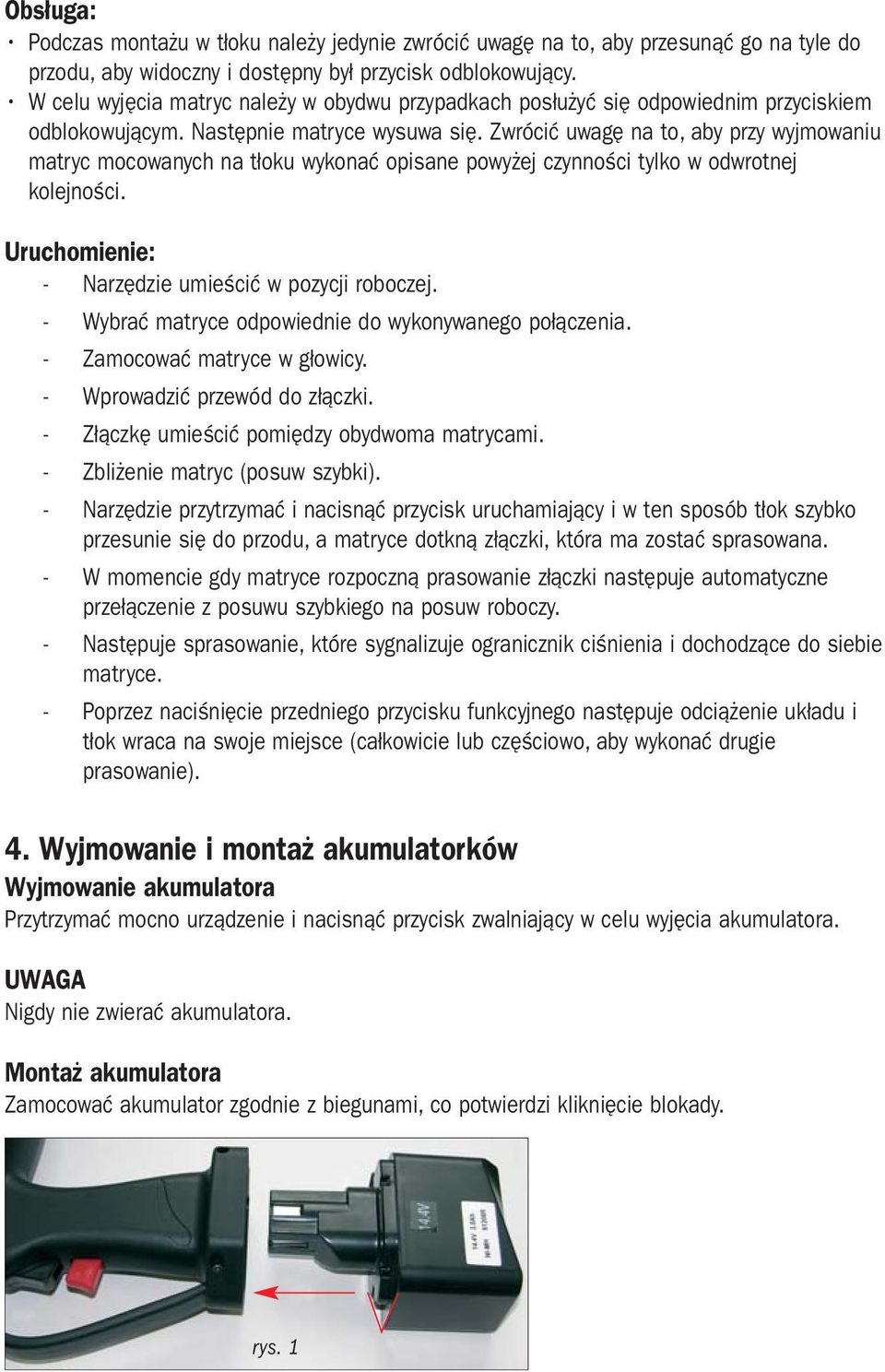 Zwrócić uwagę na to, aby przy wyjmowaniu matryc mocowanych na tłoku wykonać opisane powyżej czynności tylko w odwrotnej kolejności. Uruchomienie: - Narzędzie umieścić w pozycji roboczej.