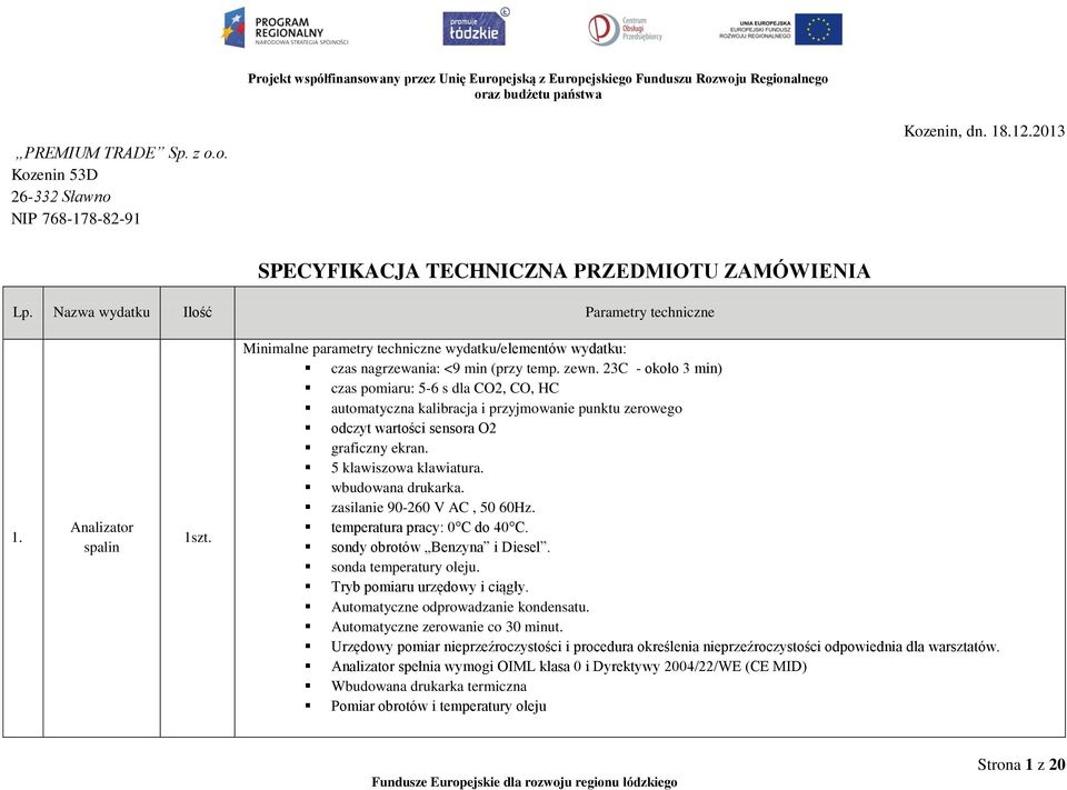 23C - około 3 min) czas pomiaru: 5-6 s dla CO2, CO, HC automatyczna kalibracja i przyjmowanie punktu zerowego odczyt wartości sensora O2 graficzny ekran. 5 klawiszowa klawiatura. wbudowana drukarka.