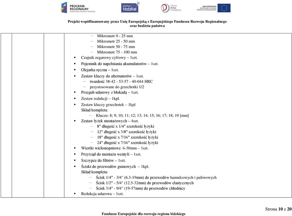 Zestaw kluczy grzechotek 1kpl Skład kompletu: - Klucze: 8; 9; 10; 11; 12; 13; 14; 15; 16; 17; 18; 19 [mm] Zestaw łyżek montażowych 4szt.