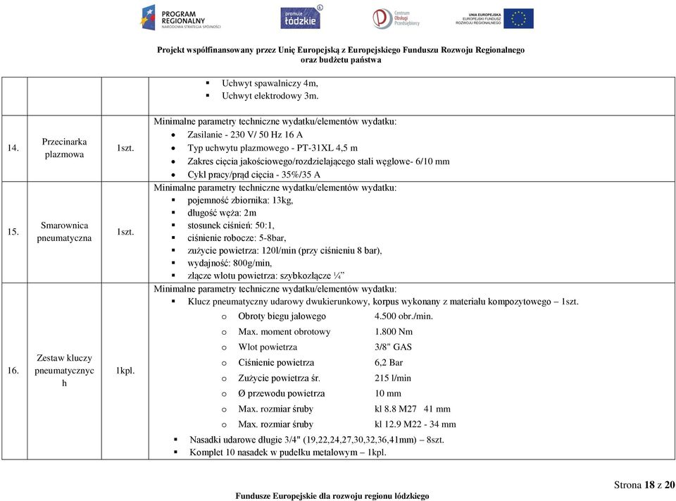 cięcia - 35%/35 A pojemność zbiornika: 13kg, długość węża: 2m stosunek ciśnień: 50:1, ciśnienie robocze: 5-8bar, zużycie powietrza: 120l/min (przy ciśnieniu 8 bar), wydajność: 800g/min, złącze wlotu