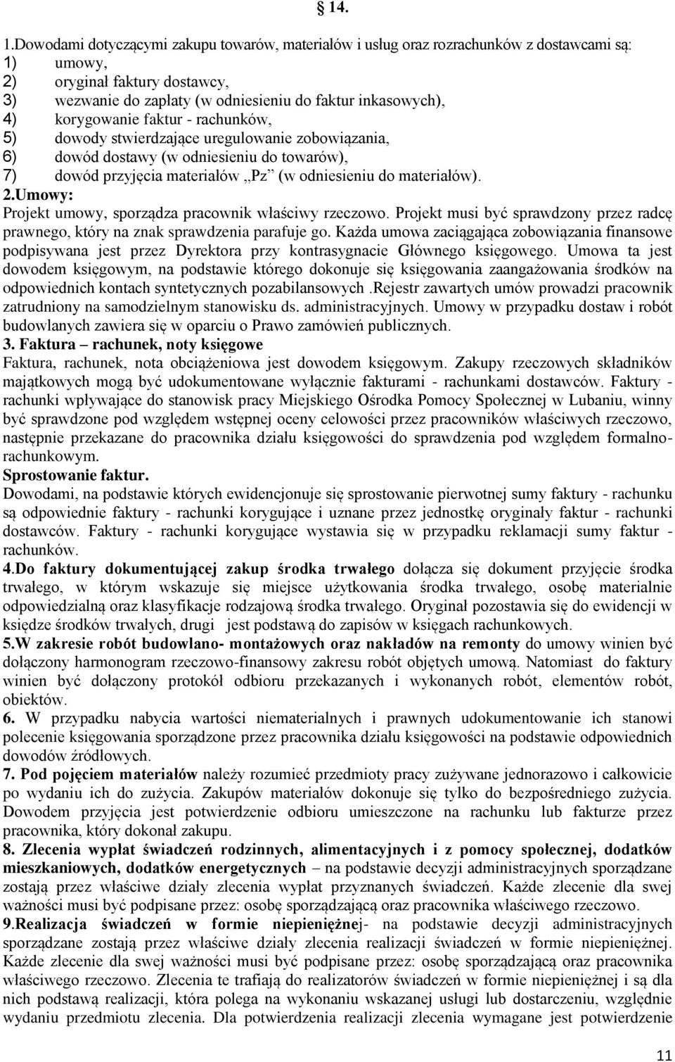 korygowanie faktur - rachunków, 5) dowody stwierdzające uregulowanie zobowiązania, 6) dowód dostawy (w odniesieniu do towarów), 7) dowód przyjęcia materiałów Pz (w odniesieniu do materiałów). 2.