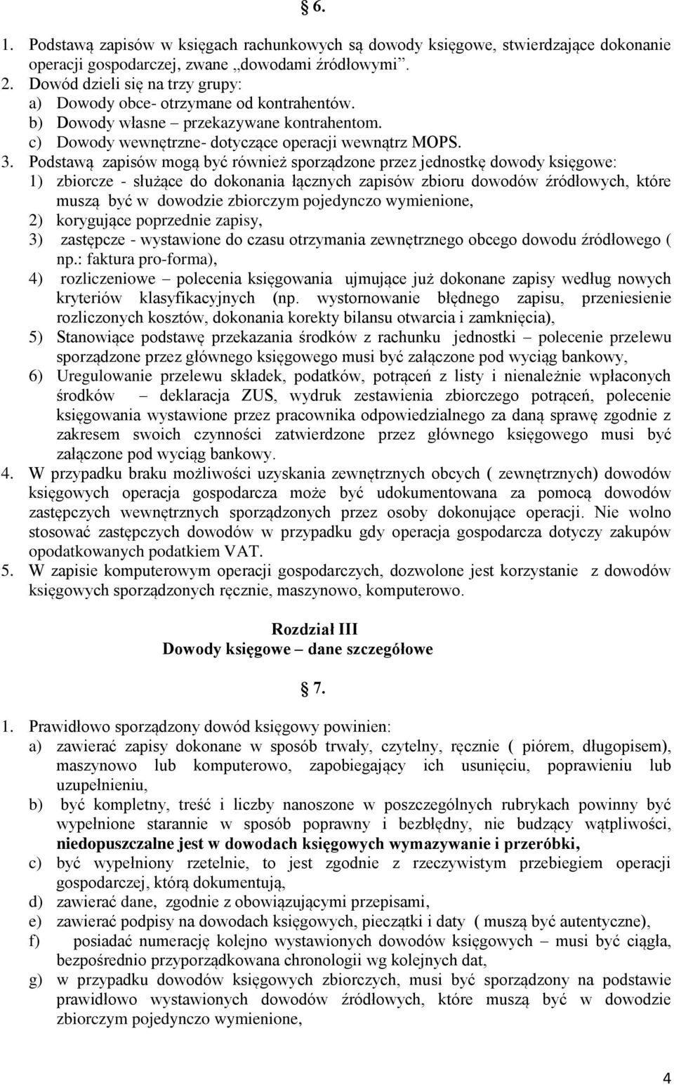 Podstawą zapisów mogą być również sporządzone przez jednostkę dowody księgowe: 1) zbiorcze - służące do dokonania łącznych zapisów zbioru dowodów źródłowych, które muszą być w dowodzie zbiorczym