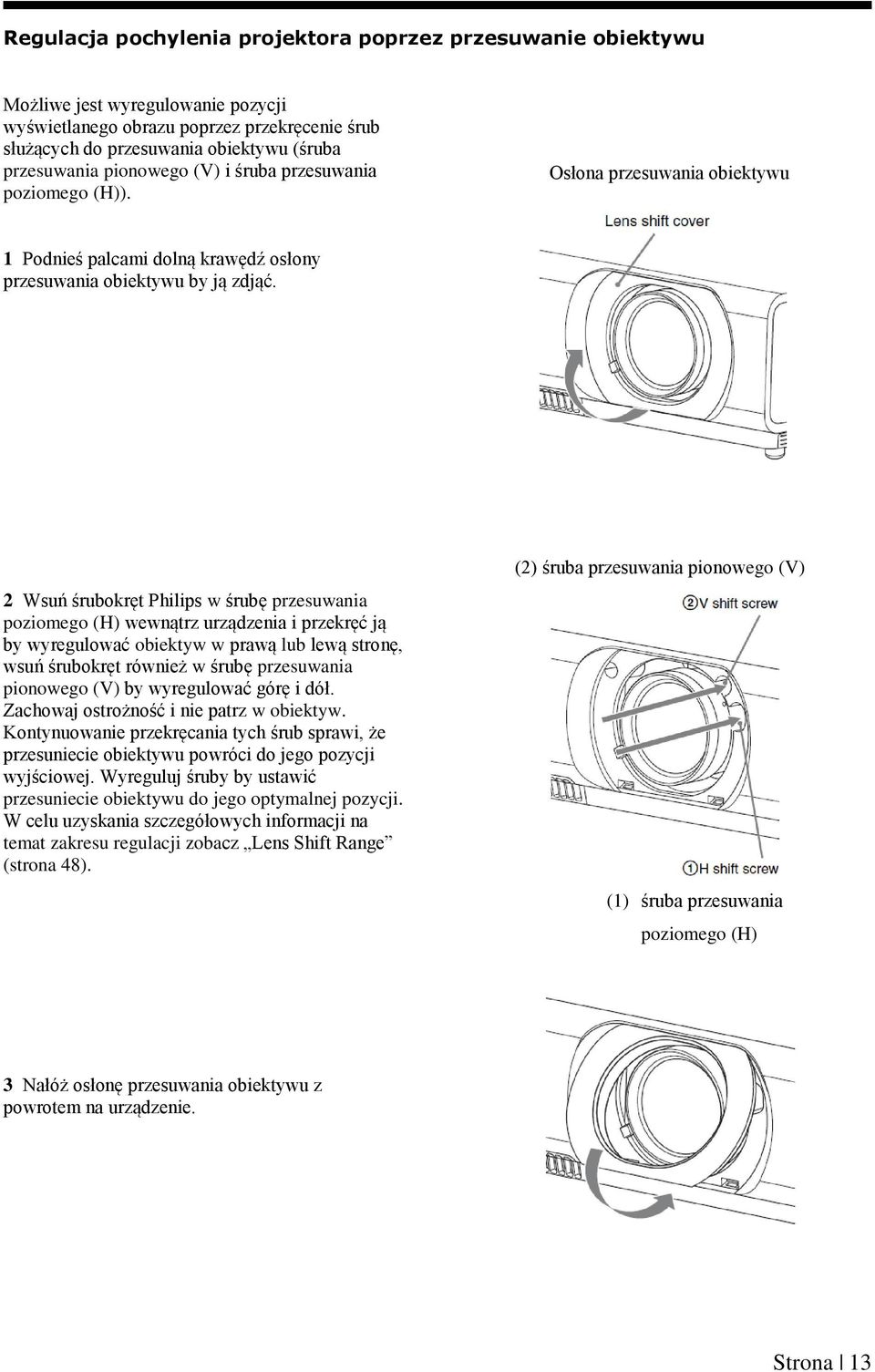 2 Wsuń śrubokręt Philips w śrubę przesuwania poziomego (H) wewnątrz urządzenia i przekręć ją by wyregulować obiektyw w prawą lub lewą stronę, wsuń śrubokręt również w śrubę przesuwania pionowego (V)