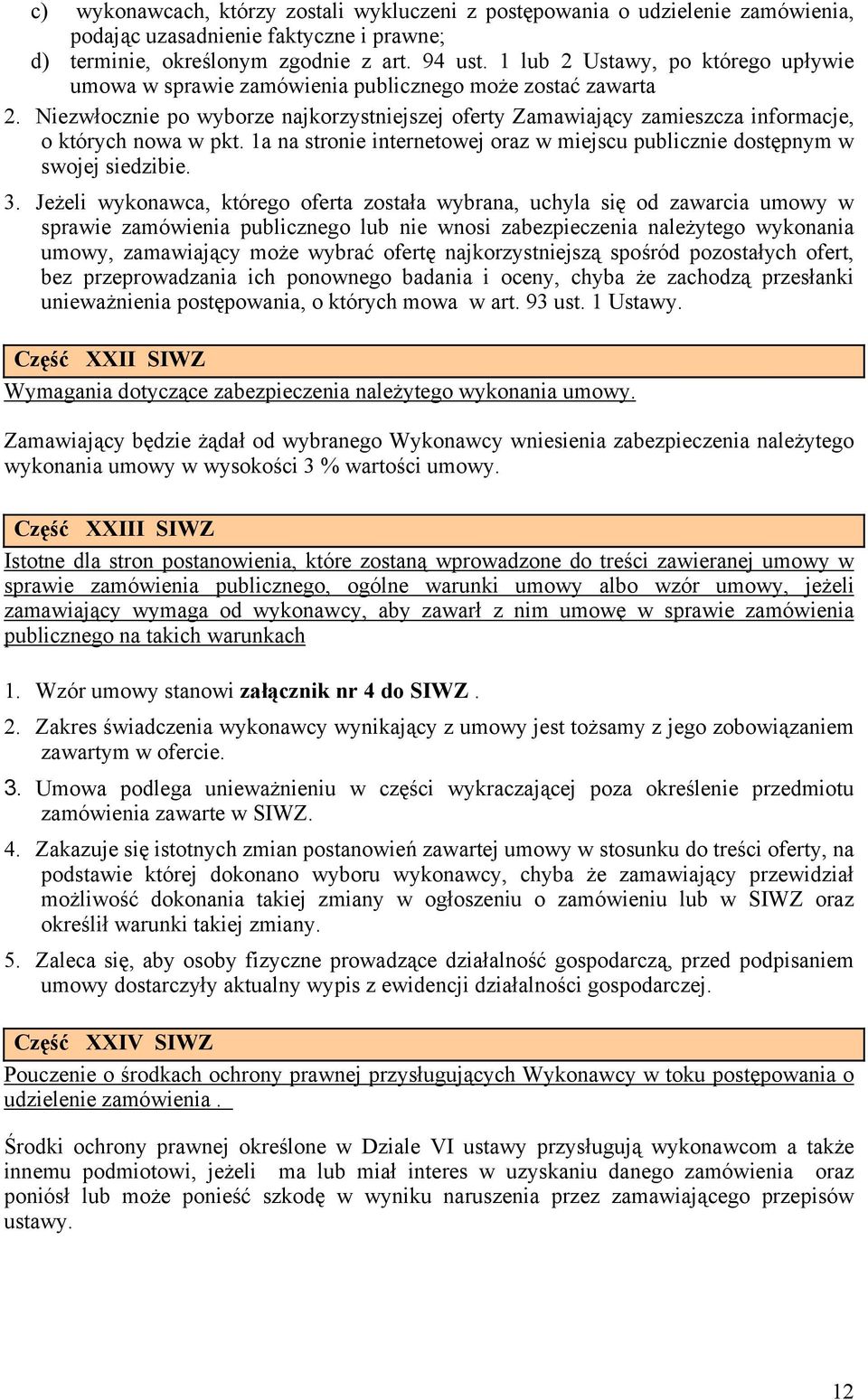 Niezwłocznie po wyborze najkorzystniejszej oferty Zamawiający zamieszcza informacje, o których nowa w pkt. 1a na stronie internetowej oraz w miejscu publicznie dostępnym w swojej siedzibie. 3.