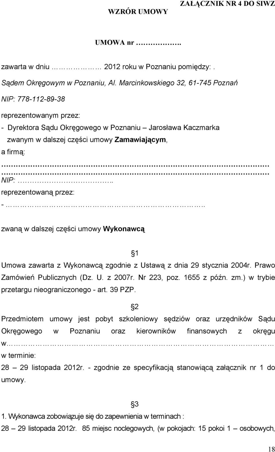 reprezentowaną przez: -.. zwaną w dalszej części umowy Wykonawcą 1 Umowa zawarta z Wykonawcą zgodnie z Ustawą z dnia 29 stycznia 2004r. Prawo Zamówień Publicznych (Dz. U. z 2007r. Nr 223, poz.