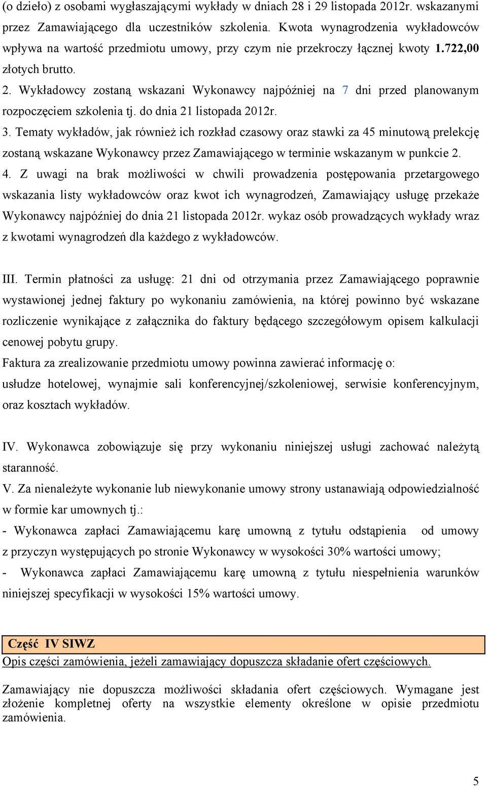 Wykładowcy zostaną wskazani Wykonawcy najpóźniej na 7 dni przed planowanym rozpoczęciem szkolenia tj. do dnia 21 listopada 2012r. 3.