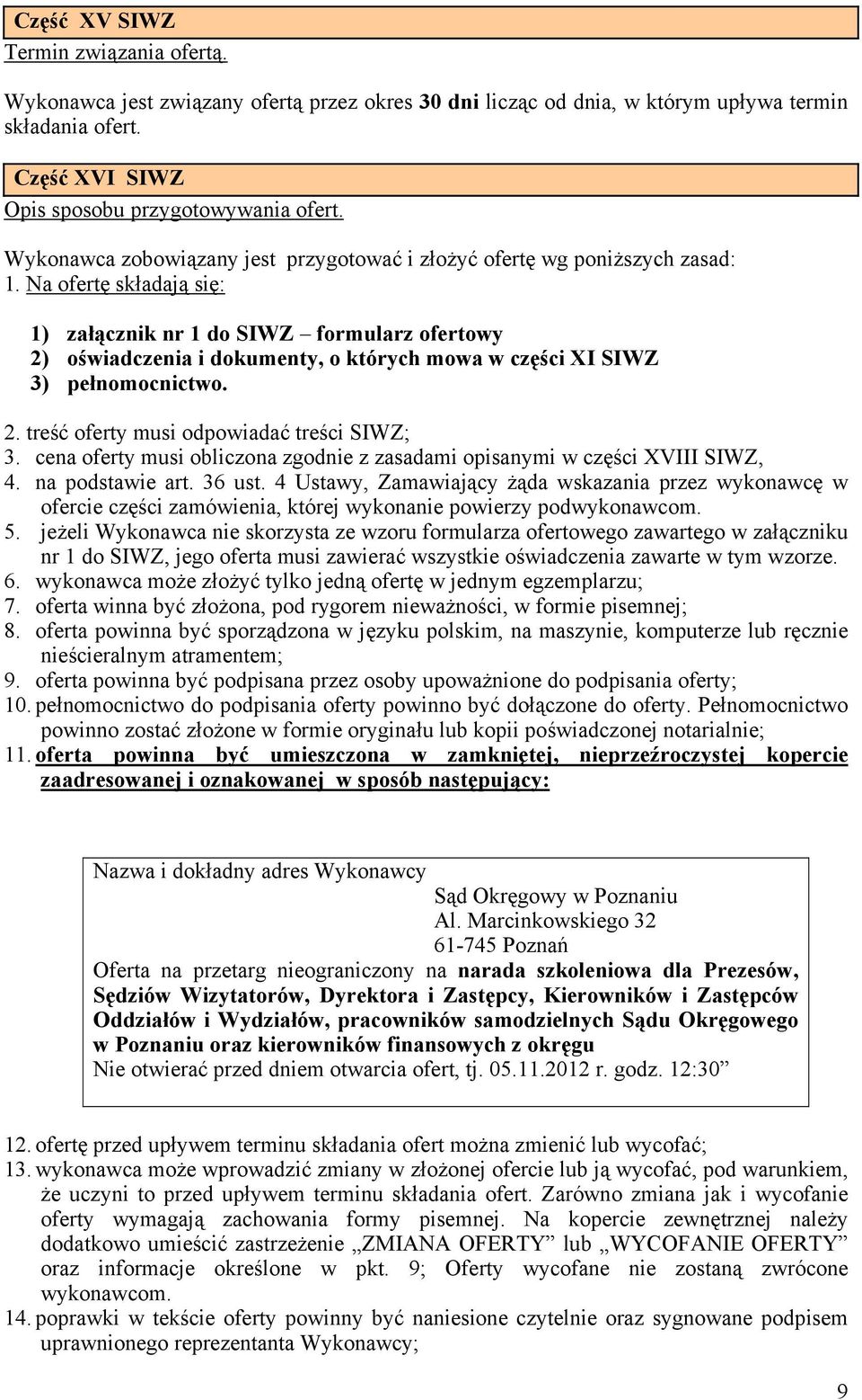 Na ofertę składają się: 1) załącznik nr 1 do SIWZ formularz ofertowy 2) oświadczenia i dokumenty, o których mowa w części XI SIWZ 3) pełnomocnictwo. 2. treść oferty musi odpowiadać treści SIWZ; 3.