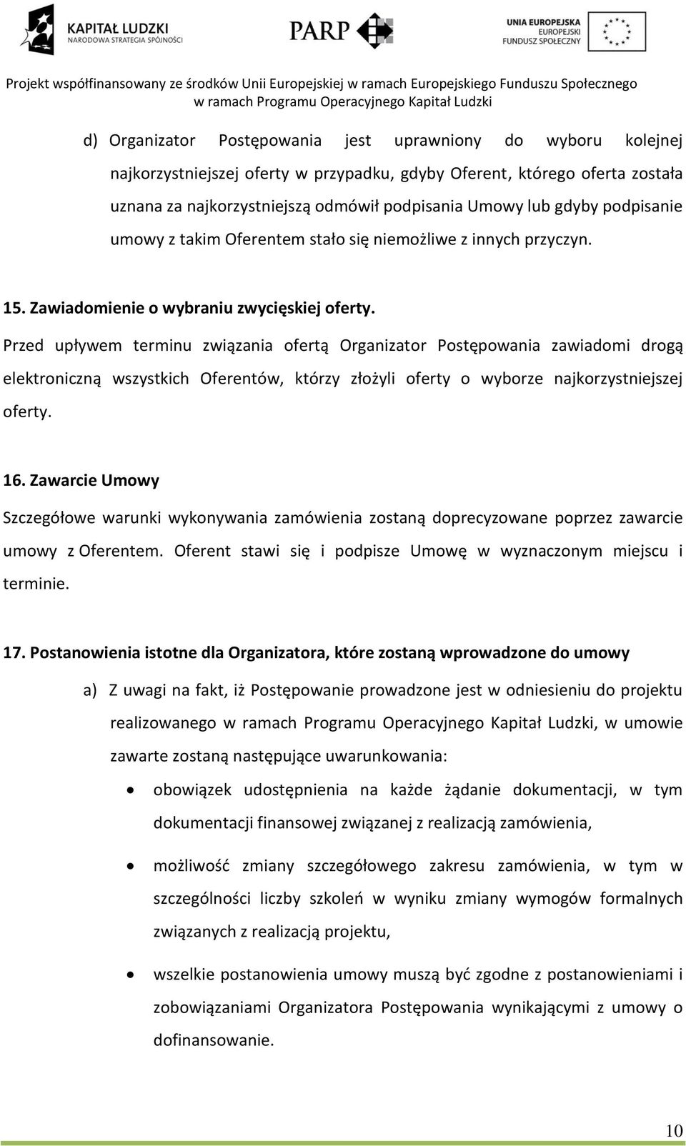 Przed upływem terminu związania ofertą Organizator Postępowania zawiadomi drogą elektroniczną wszystkich Oferentów, którzy złożyli oferty o wyborze najkorzystniejszej oferty. 16.